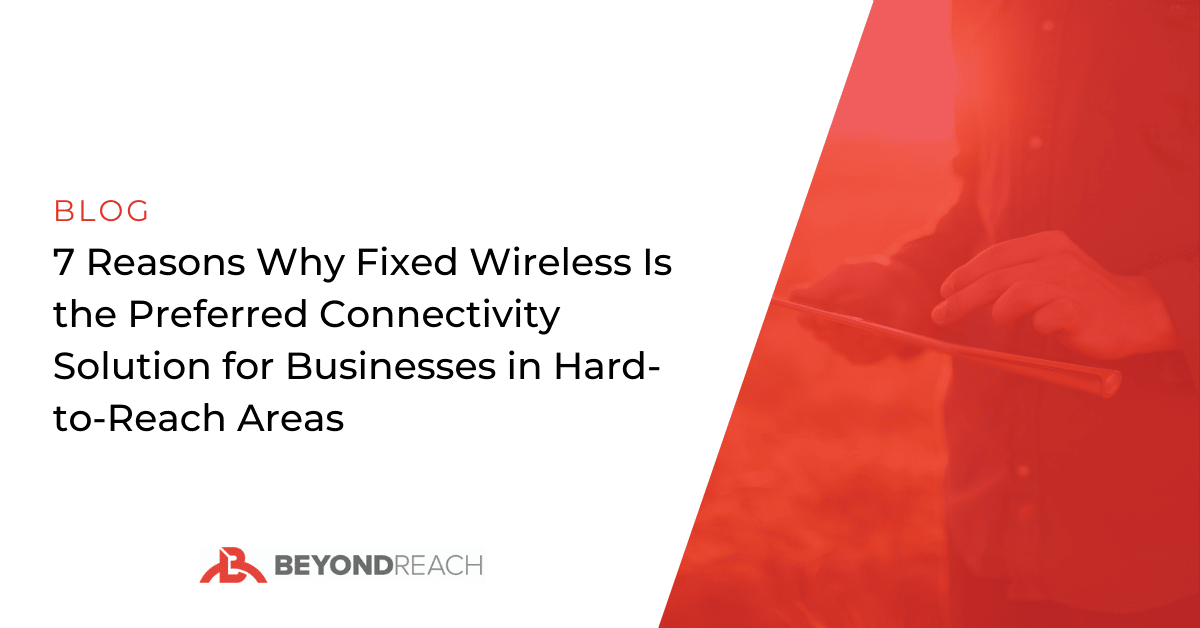 7 Reasons Why Fixed Wireless Is Ideal For Remote Businesses